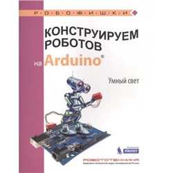 Робофишки Салахова А.А. Конструируем роботов на Arduino. Умный свет!, (Лаборатория знаний, 2017), Обл, c.48